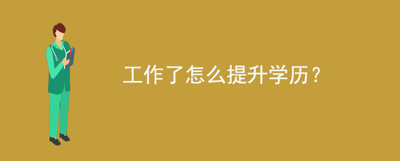 工作了怎么提升學歷？