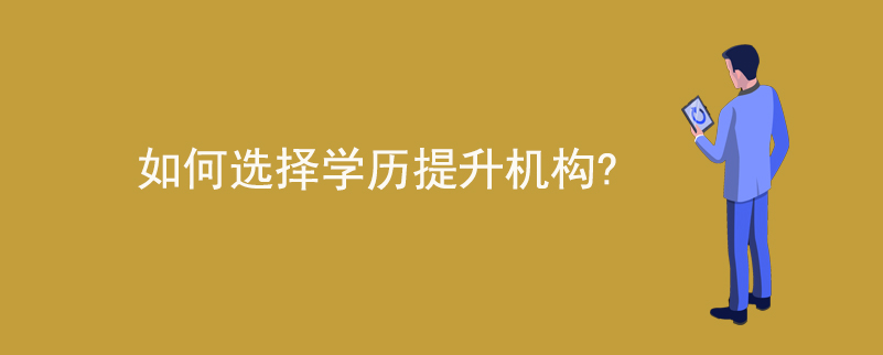 如何選擇學(xué)歷提升機構(gòu)？