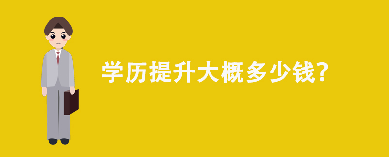 學(xué)歷提升大概多少錢?