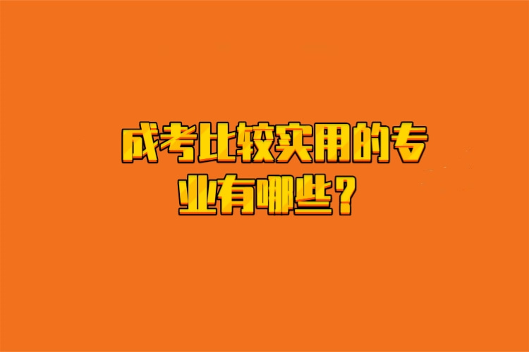 成考比較實(shí)用的專業(yè)有哪些？