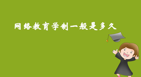 網(wǎng)絡(luò)教育學(xué)制一般是多久？