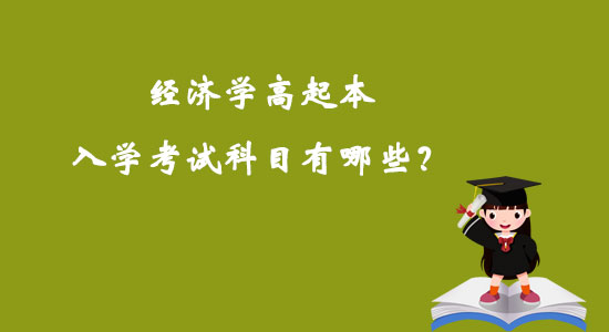 經(jīng)濟(jì)學(xué)高起本入學(xué)考試科目有哪些？