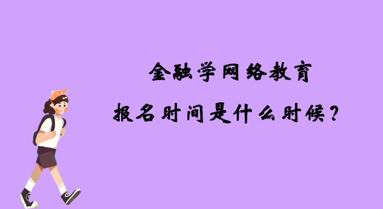 金融學(xué)網(wǎng)絡(luò)教育報(bào)名時(shí)間是什么時(shí)候？