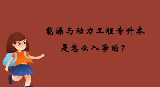 能源與動力工程專升本是怎么入學(xué)的？