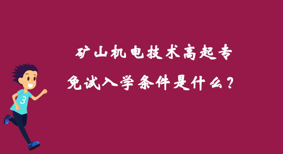 礦山機(jī)電技術(shù)高起專免試入學(xué)條件是什么？