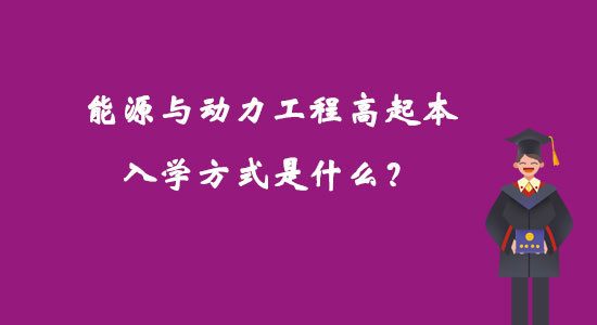 能源與動(dòng)力工程高起本入學(xué)方式是什么？