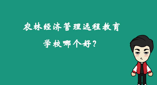 農(nóng)林經(jīng)濟(jì)管理遠(yuǎn)程教育學(xué)校哪個(gè)好？