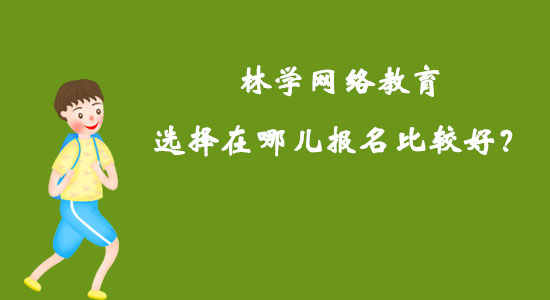 林學(xué)網(wǎng)絡(luò)教育選擇在哪兒報(bào)名比較好？