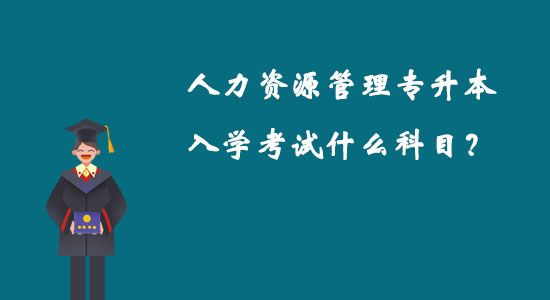 人力資源管理專升本入學(xué)考試什么科目？