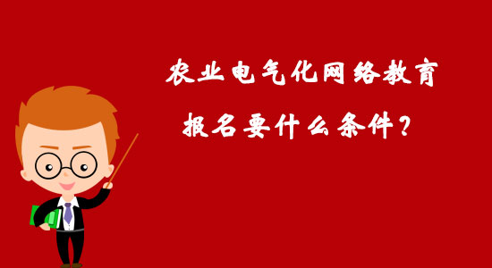 農(nóng)業(yè)電氣化網(wǎng)絡(luò)教育報名要什么條件？