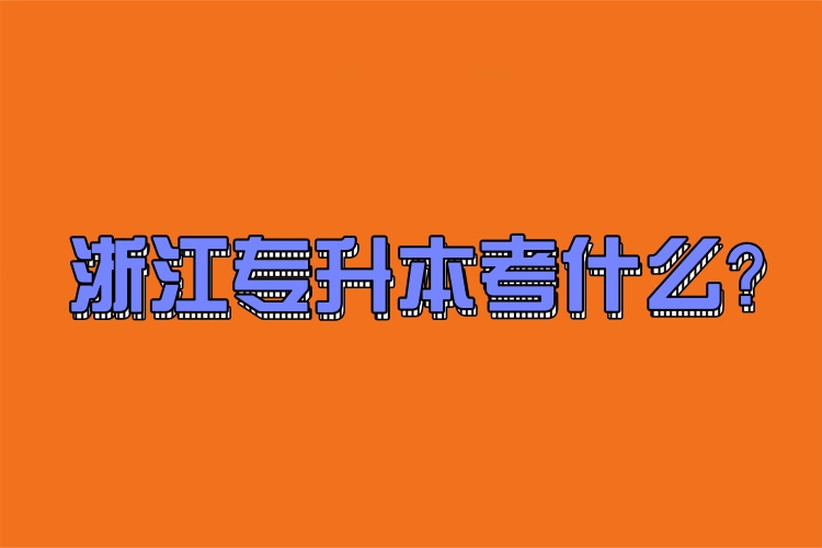 浙江專(zhuān)升本考什么？