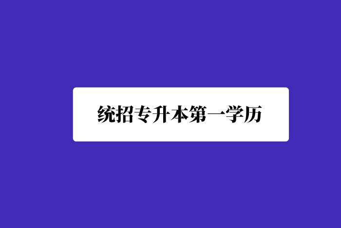 統(tǒng)招專升本第一學歷是什么？
