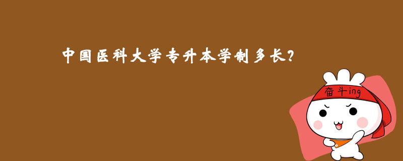 中國醫(yī)科大學(xué)專升本學(xué)制多長(zhǎng)？