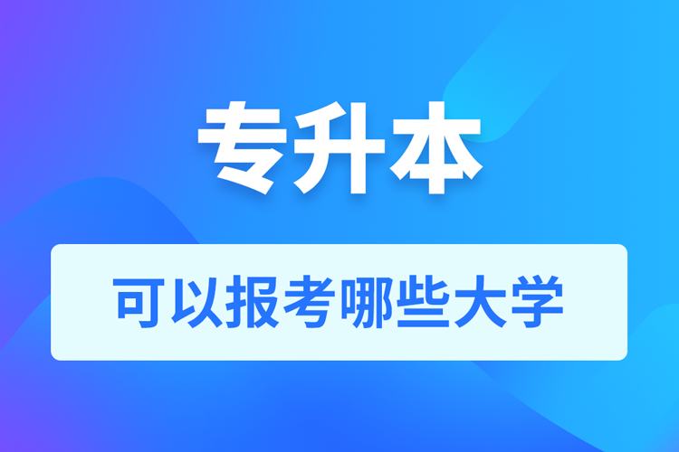 專升本可以報考哪些大學？