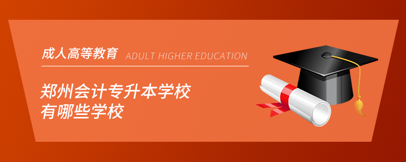 鄭州會(huì)計(jì)專(zhuān)升本學(xué)校有哪些學(xué)校