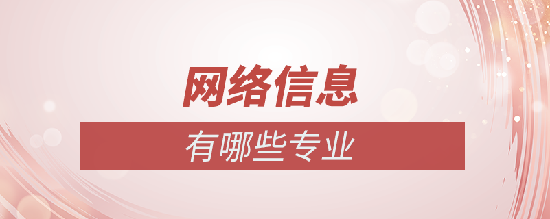 網(wǎng)絡(luò)信息專(zhuān)業(yè)有哪些