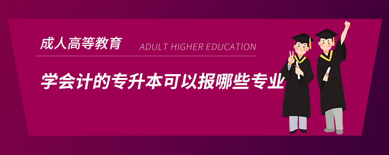 學(xué)會計的專升本可以報哪些專業(yè)