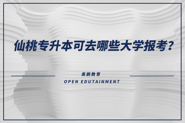 仙桃專升本可去哪些大學(xué)報考？