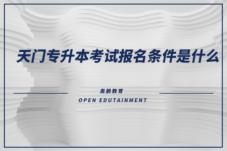 天門專升本考試報(bào)名條件是什么？