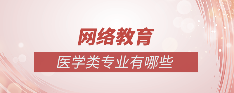 網絡教育醫(yī)學類有哪些專業(yè)