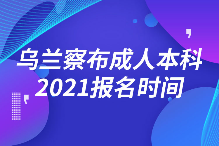 烏蘭察布成人本科報(bào)名2021時間
