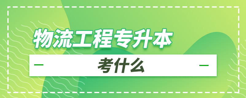 物流工程專(zhuān)升本考什么