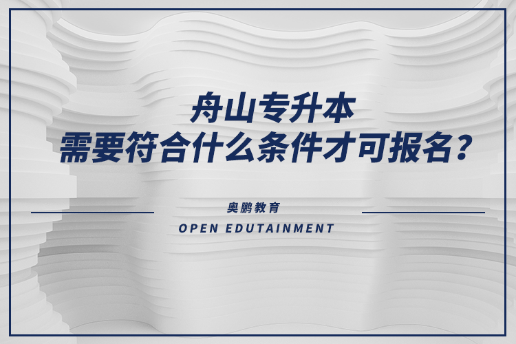 舟山專升本需要符合什么條件才可報名？