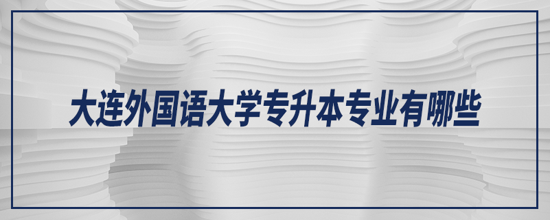 大連外國語大學(xué)專升本專業(yè)有哪些