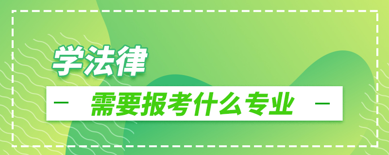 學(xué)法律需要報(bào)考什么專(zhuān)業(yè)