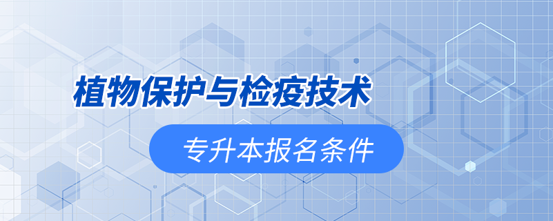 植物保護(hù)與檢疫技術(shù)專(zhuān)升本報(bào)名有條件限制嗎