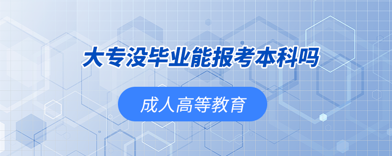 大專沒(méi)畢業(yè)能報(bào)考本科嗎