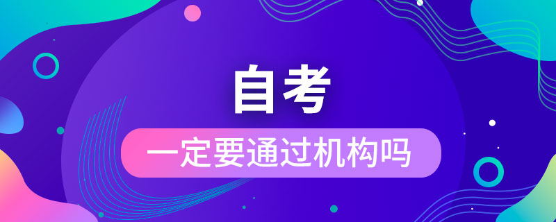 自考一定要通過機(jī)構(gòu)嗎