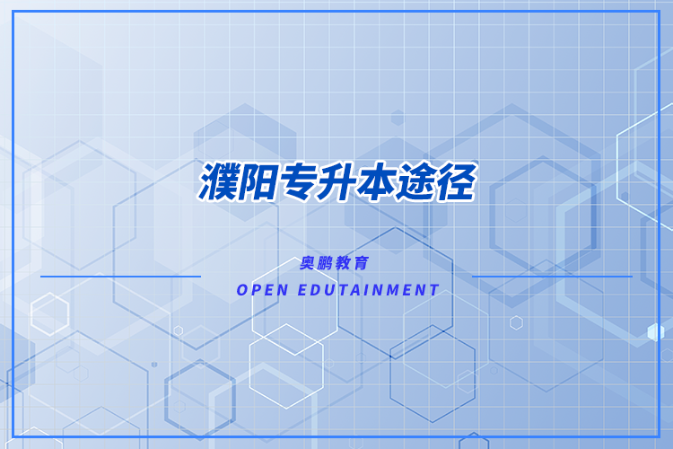 濮陽(yáng)專(zhuān)升本途徑有哪些？怎么專(zhuān)升本比較好？