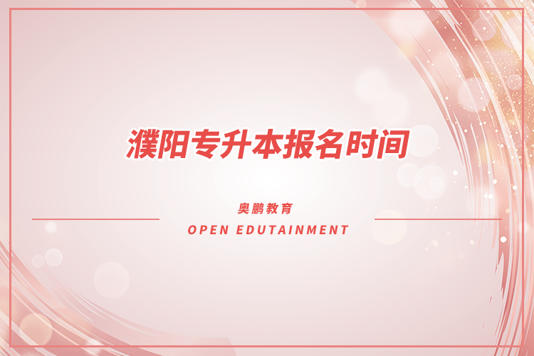 ?濮陽專升本報名時間是什么時候？