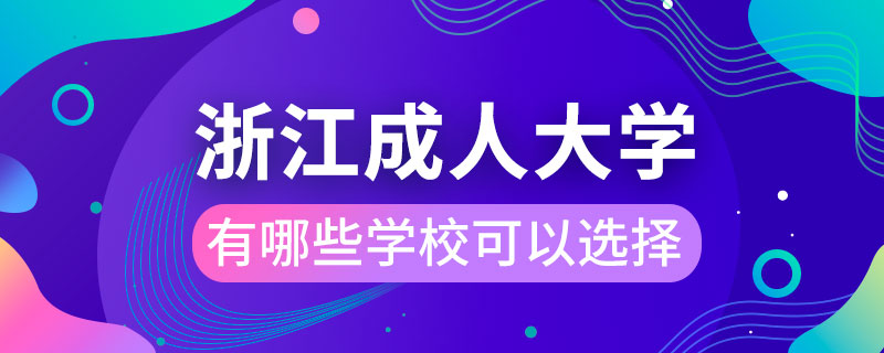 浙江成人大學(xué)有哪些學(xué)?？梢赃x擇