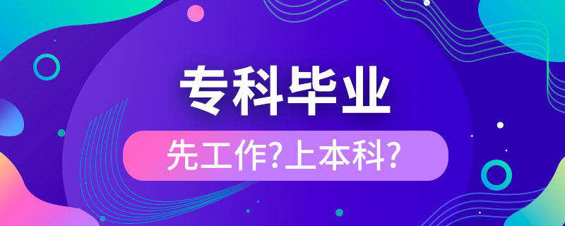 ?？飘厴I(yè)是先工作還是繼續(xù)上本科