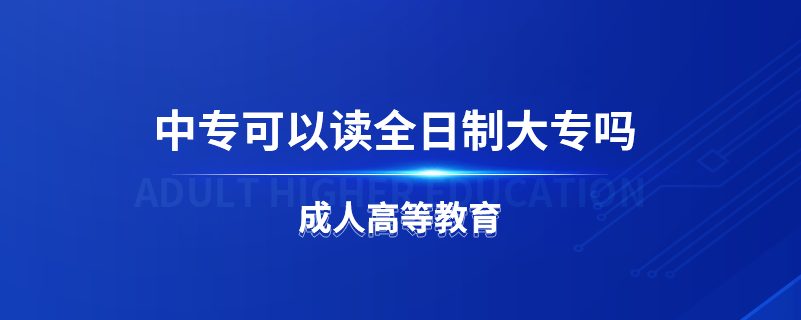 中專(zhuān)可以讀全日制大專(zhuān)嗎