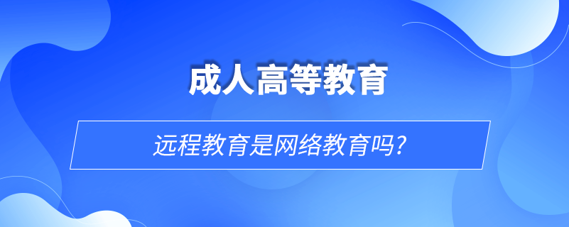 遠程教育是網絡教育嗎?