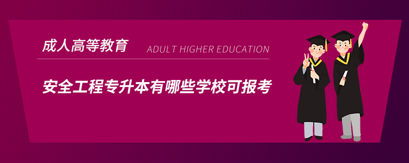 安全工程專升本有哪些學(xué)?？蓤?bào)考