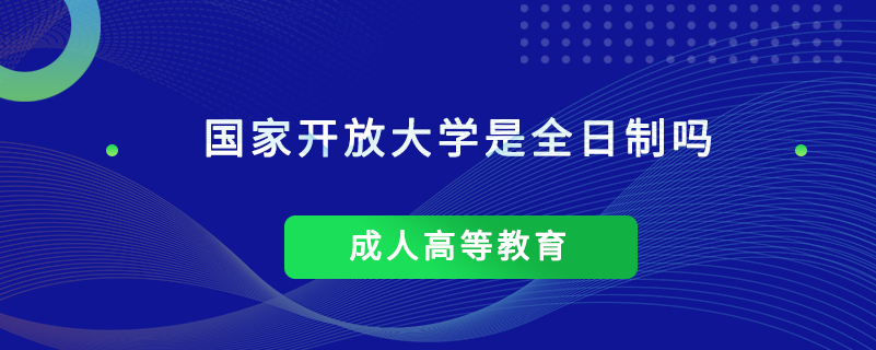 國家開放大學是全日制嗎