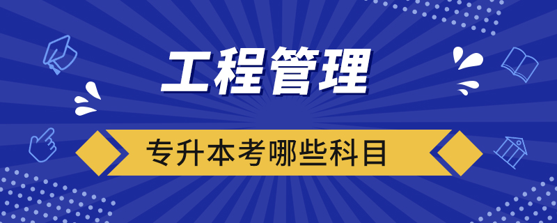 工程管理專(zhuān)升本考哪些科目