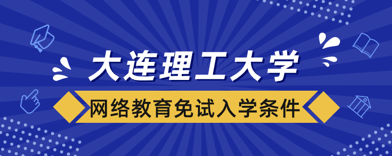 大連理工大學網絡教育免試入學條件