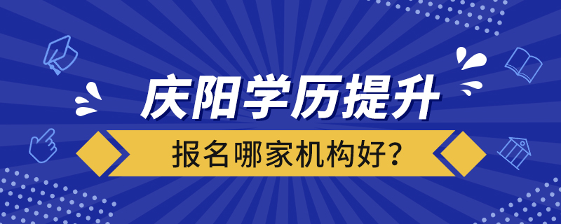 慶陽學歷提升報名哪家機構好？