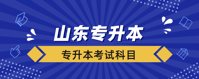 山東專(zhuān)升本考試需要考哪些科目