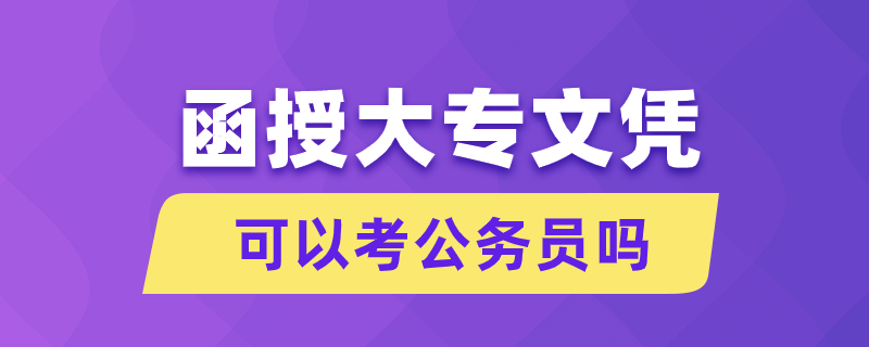 函授大專(zhuān)文憑可以考公務(wù)員嗎