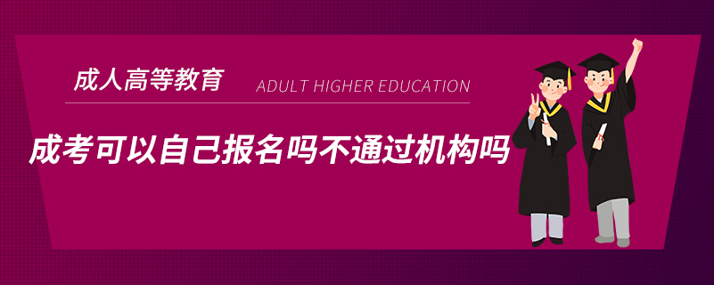 ?成考可以自己報名嗎不通過機構嗎
