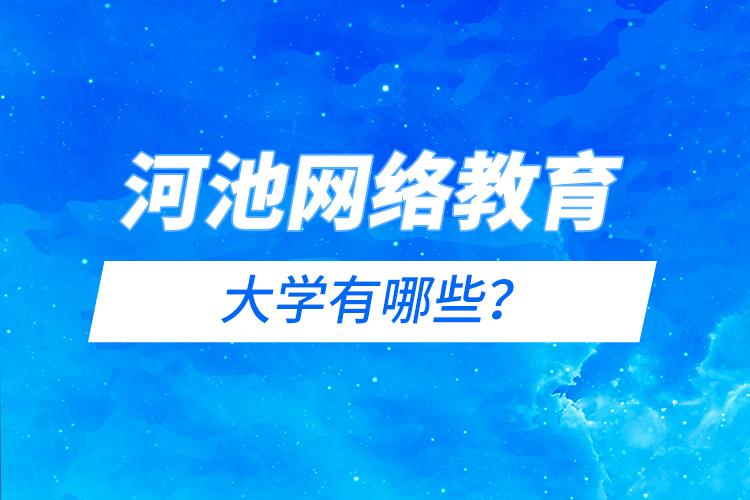 河池網(wǎng)絡(luò)教育的大學有哪些？