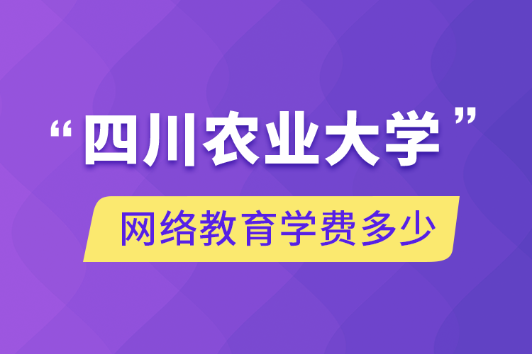 四川農業(yè)大學網(wǎng)絡教育學費多少