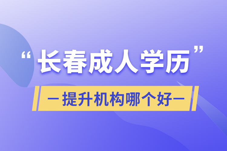 長春成人學歷提升機構哪個好