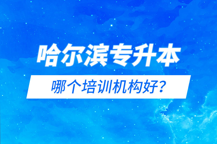 哈爾濱專升本哪個(gè)培訓(xùn)機(jī)構(gòu)好？